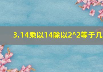 3.14乘以14除以2^2等于几